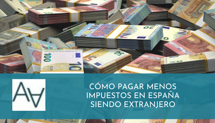 Cómo Pagar Menos Impuestos en España Siendo Extranjero