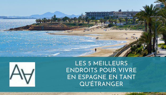 Les 5 Meilleurs Endroits pour Vivre en Espagne en tant qu'Étranger