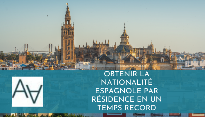Obtenir la Nationalité Espagnole par Résidence en un Temps Record